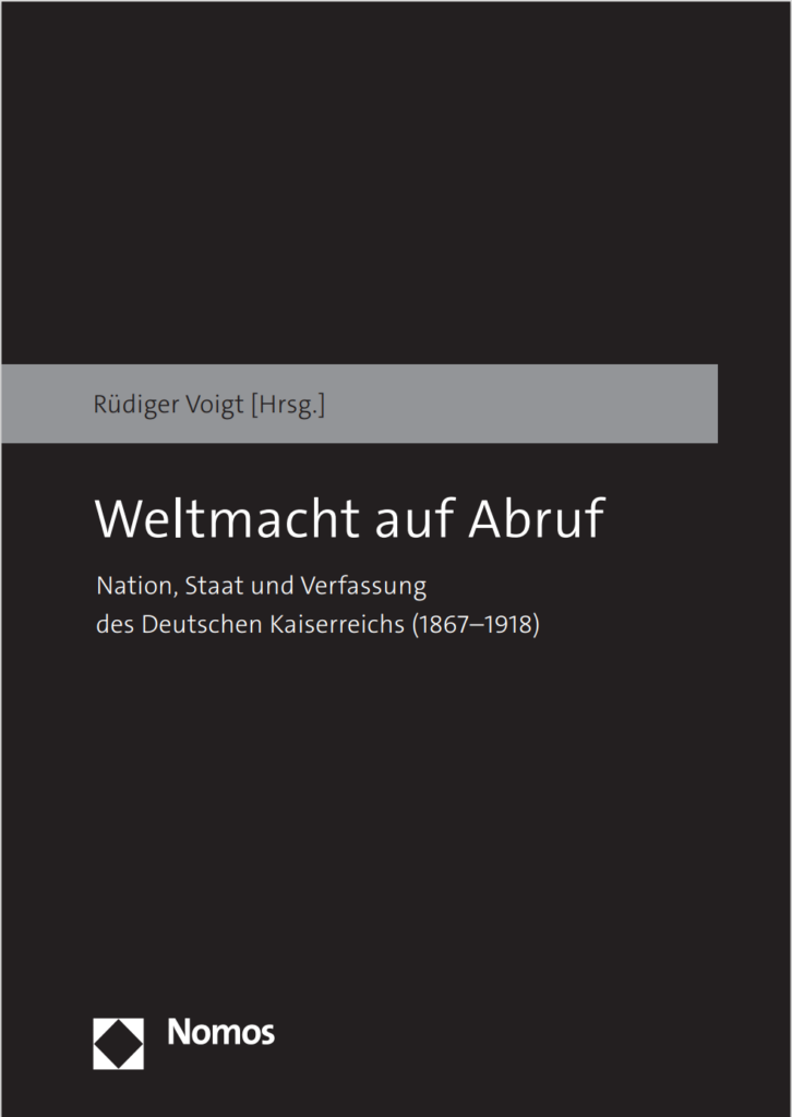 Rüdiger Voigt [Hrsg.]: Weltmacht auf Abruf
Nation, Staat und Verfassung des Deutschen Kaiserreichs (1867-1918)
